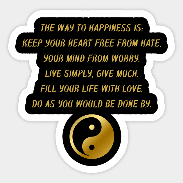 The Way To Happiness Is: Keep Your Heart Free From Hate, Your Mind From Worry. Live Simply, Give Much. Fill Your Life With Love. Do As You Would Be Done By. Sticker by BuddhaWay